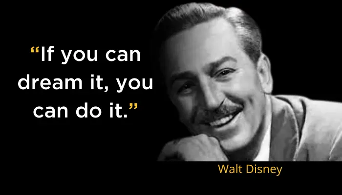 If you can dream it, you can do it- Walt Disney