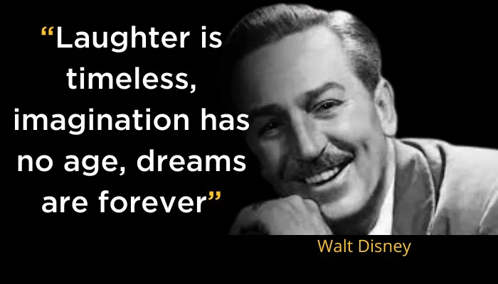 Laughter is timeless, imagination has no age, dreams are forever- Walt Disney