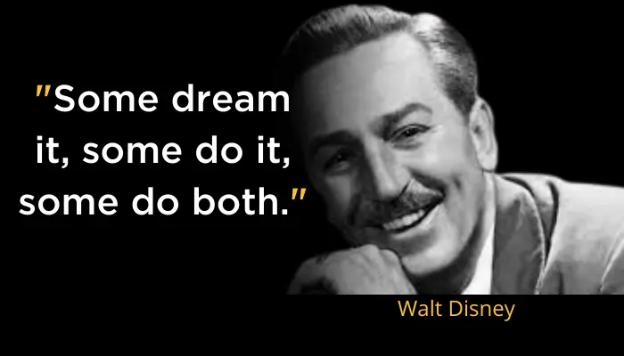 Some dream it, some do it, some do both- Walt Disney