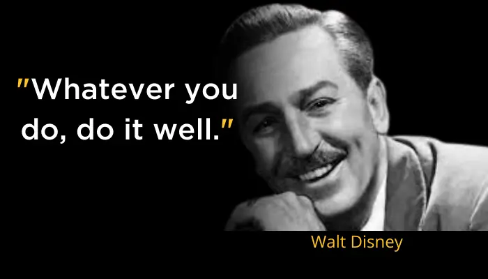 Whatever you do, do it well- Walt Disney